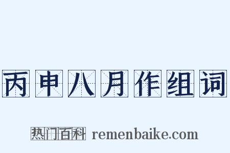 丙申八月作组词是什么意思的图片